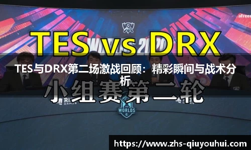 TES与DRX第二场激战回顾：精彩瞬间与战术分析